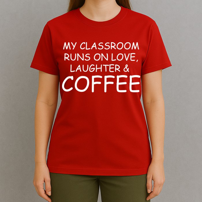 My Classroom Runs On Love Laughter Coffee  T-Shirt