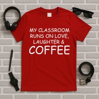 My Classroom Runs On Love Laughter Coffee  T-Shirt
