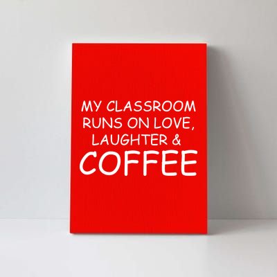 My Classroom Runs On Love Laughter Coffee  Canvas