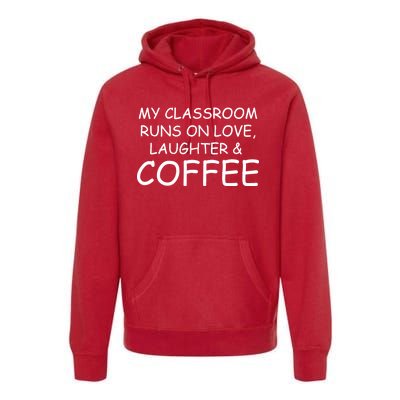 My Classroom Runs On Love Laughter Coffee  Premium Hoodie