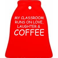 My Classroom Runs On Love Laughter Coffee  Ceramic Bell Ornament