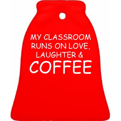 My Classroom Runs On Love Laughter Coffee  Ceramic Bell Ornament