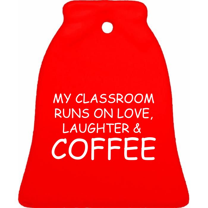 My Classroom Runs On Love Laughter Coffee  Ceramic Bell Ornament