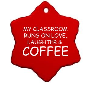 My Classroom Runs On Love Laughter Coffee  Ceramic Star Ornament