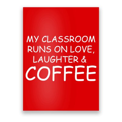 My Classroom Runs On Love Laughter Coffee  Poster
