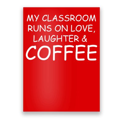 My Classroom Runs On Love Laughter Coffee  Poster