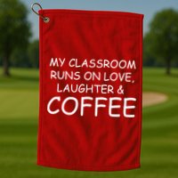 My Classroom Runs On Love Laughter Coffee  Golf Towel