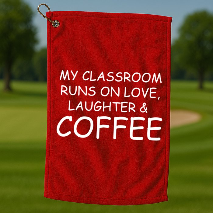 My Classroom Runs On Love Laughter Coffee  Golf Towel