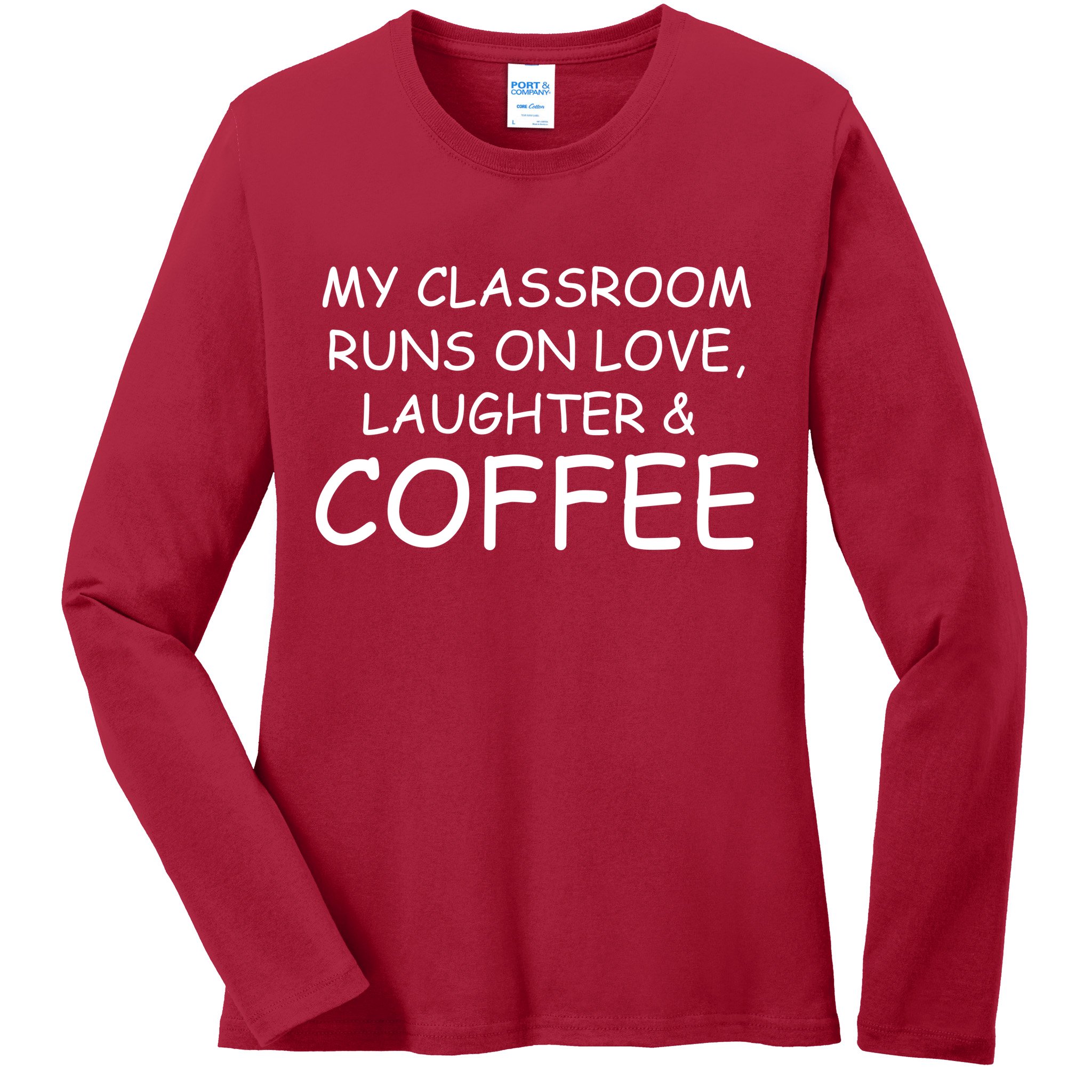 My Classroom Runs On Love Laughter Coffee  Ladies Long Sleeve Shirt