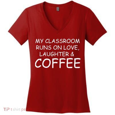 My Classroom Runs On Love Laughter Coffee  Women's V-Neck T-Shirt