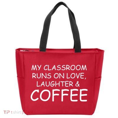 My Classroom Runs On Love Laughter Coffee  Zip Tote Bag
