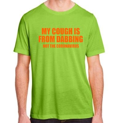 My Cough Is From Dabbing Not The Coronavirus Adult ChromaSoft Performance T-Shirt