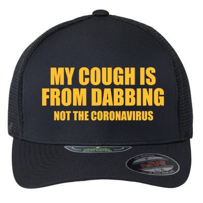 My Cough Is From Dabbing Not The Coronavirus Flexfit Unipanel Trucker Cap