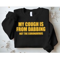 My Cough Is From Dabbing Not The Coronavirus Sweatshirt