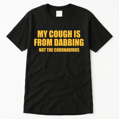 My Cough Is From Dabbing Not The Coronavirus Tall T-Shirt