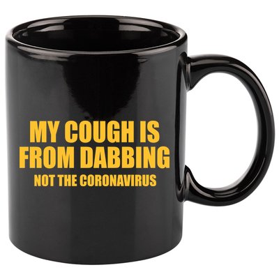 My Cough Is From Dabbing Not The Coronavirus 11oz C Handle Ceramic Mug