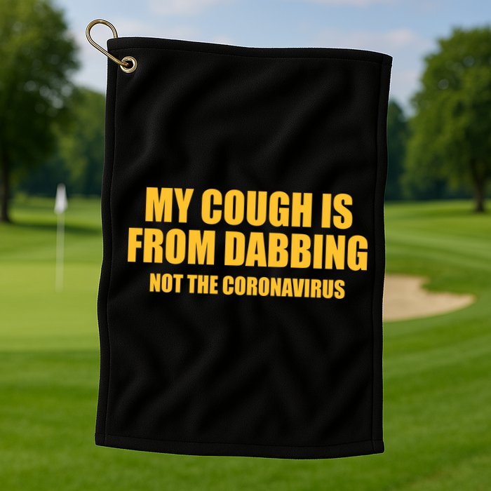 My Cough Is From Dabbing Not The Coronavirus Golf Towel