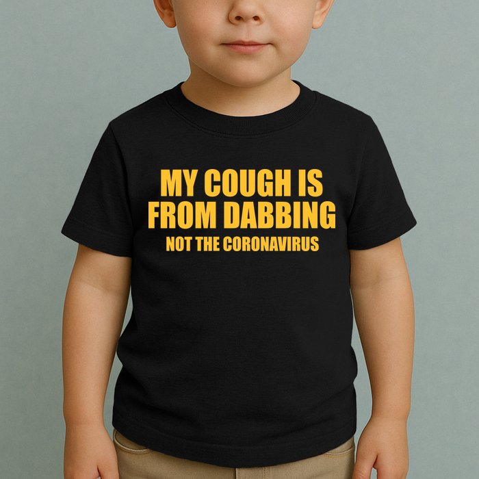 My Cough Is From Dabbing Not The Coronavirus Toddler T-Shirt