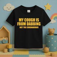 My Cough Is From Dabbing Not The Coronavirus Toddler T-Shirt