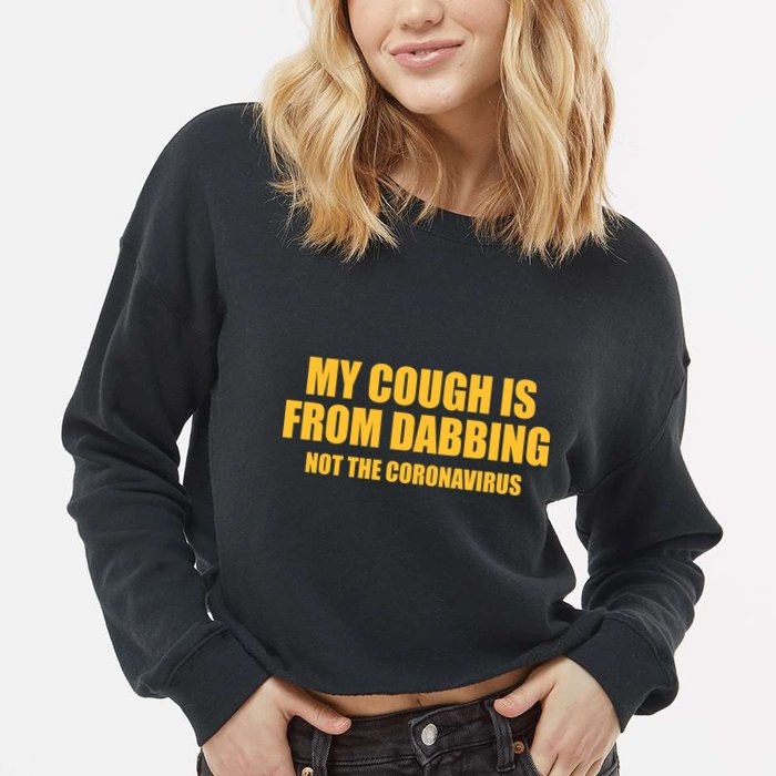 My Cough Is From Dabbing Not The Coronavirus Cropped Pullover Crew