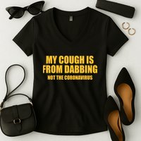My Cough Is From Dabbing Not The Coronavirus Women's V-Neck T-Shirt