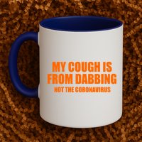 My Cough Is From Dabbing Not The Coronavirus Mug