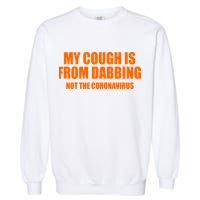 My Cough Is From Dabbing Not The Coronavirus Garment-Dyed Sweatshirt