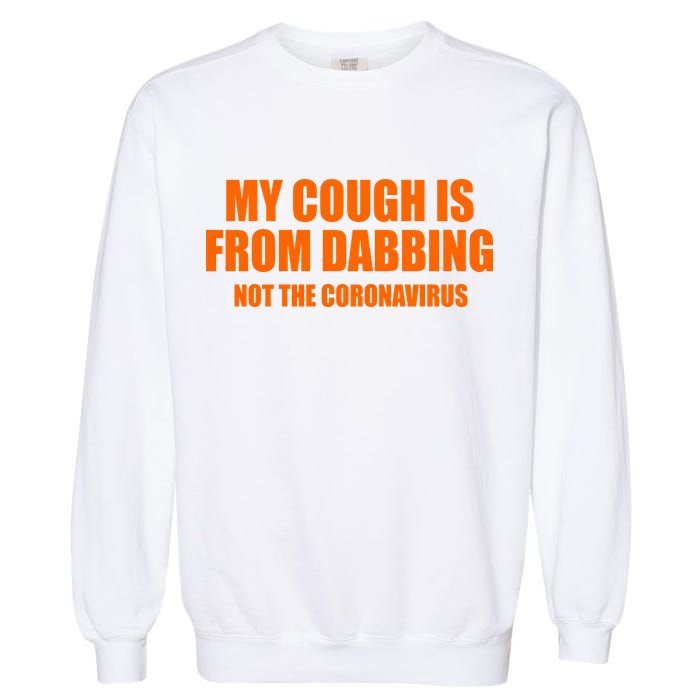 My Cough Is From Dabbing Not The Coronavirus Garment-Dyed Sweatshirt
