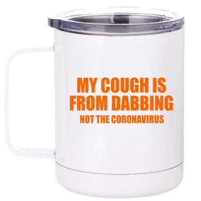 My Cough Is From Dabbing Not The Coronavirus 12 oz Stainless Steel Tumbler Cup