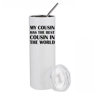 My Cousin Has The Best Cousin In The World Stainless Steel Tumbler