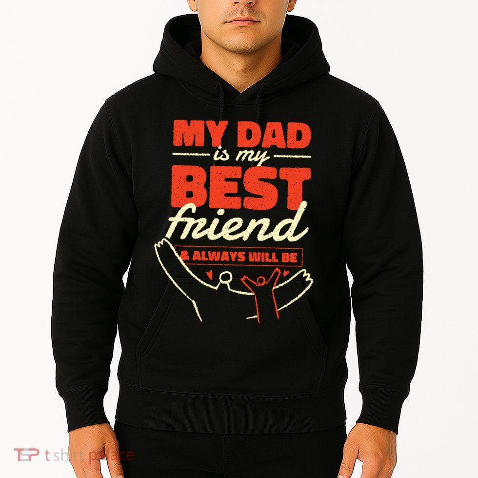 My Dad Is My Best Friend And Always Will Be Hoodie