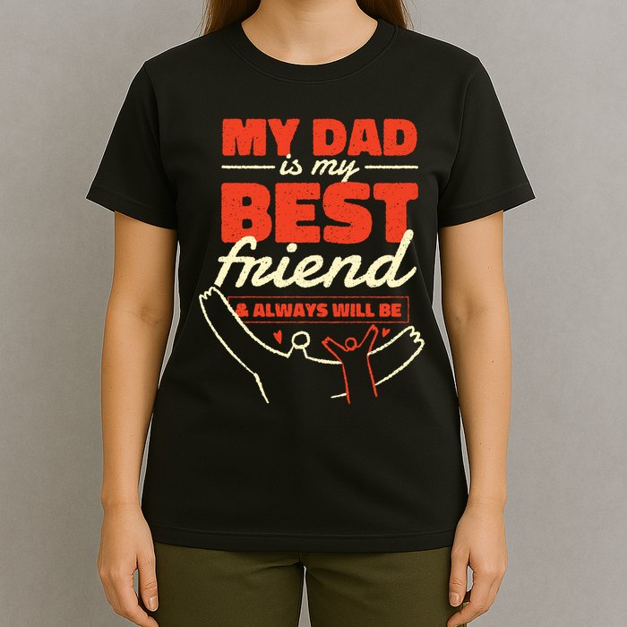 My Dad Is My Best Friend And Always Will Be T-Shirt