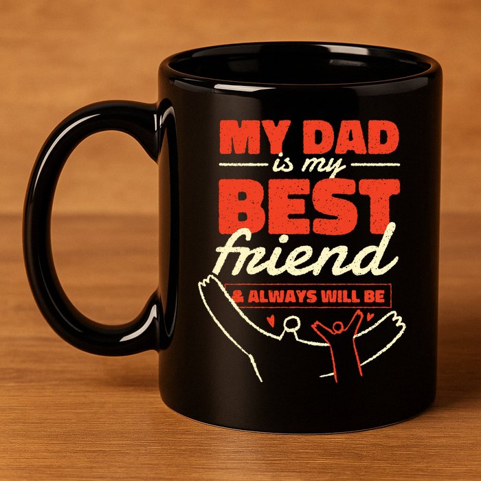 My Dad Is My Best Friend And Always Will Be 11oz C Handle Ceramic Mug