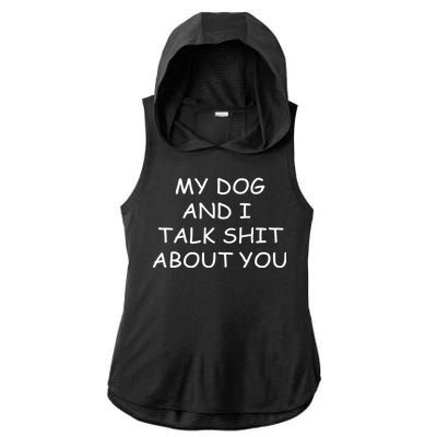 My Dog And I Talk Shit About You Ladies PosiCharge Tri-Blend Wicking Draft Hoodie Tank