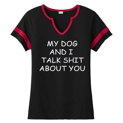 My Dog And I Talk Shit About You Ladies Halftime Notch Neck Tee