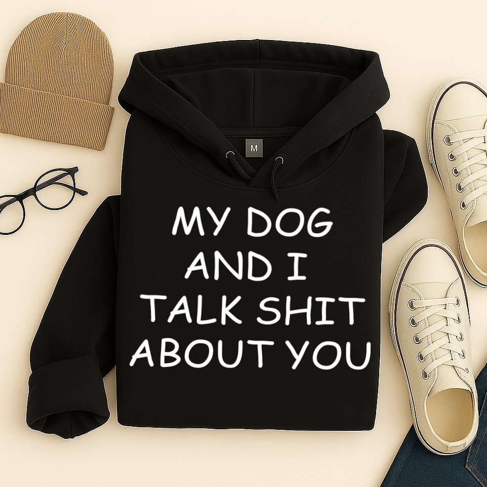 My Dog And I Talk Shit About You Hoodie