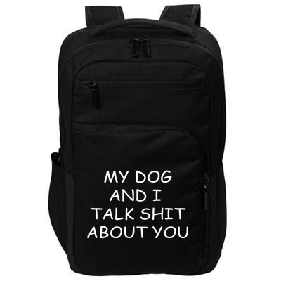 My Dog And I Talk Shit About You Impact Tech Backpack