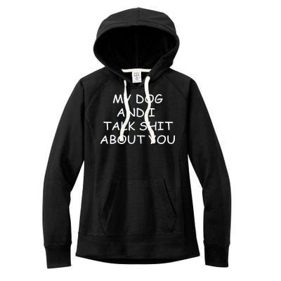 My Dog And I Talk Shit About You Women's Fleece Hoodie