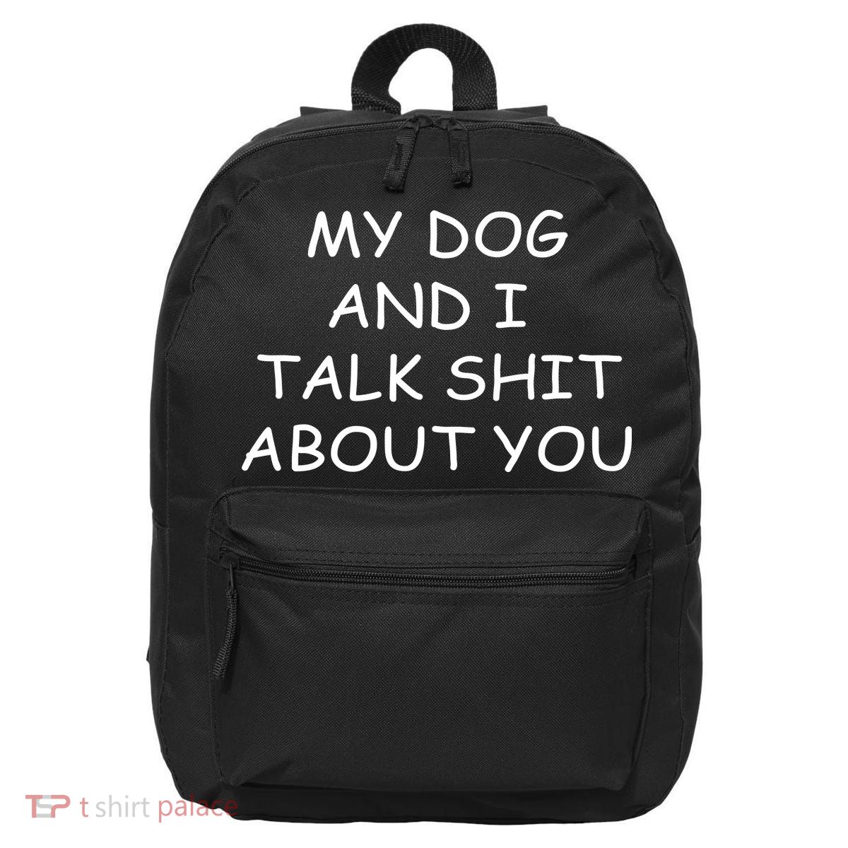 My Dog And I Talk Shit About You 16 in Basic Backpack