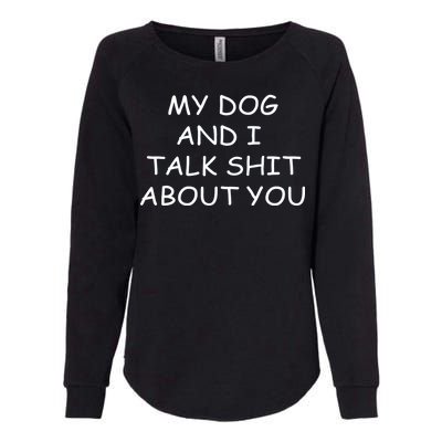 My Dog And I Talk Shit About You Womens California Wash Sweatshirt