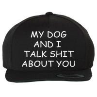 My Dog And I Talk Shit About You Wool Snapback Cap