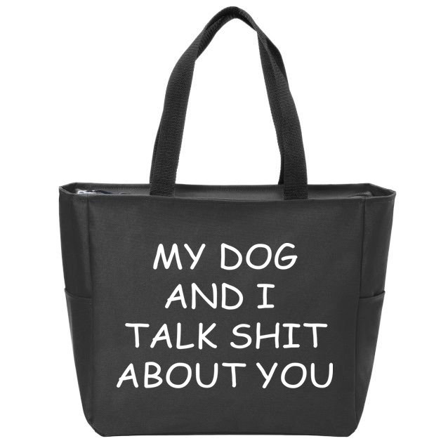 My Dog And I Talk Shit About You Zip Tote Bag