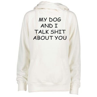 My Dog And I Talk Shit About You Womens Funnel Neck Pullover Hood