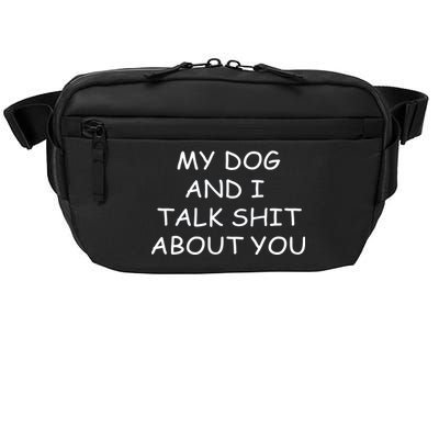 My Dog And I Talk Shit About You Crossbody Pack