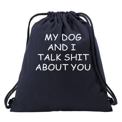 My Dog And I Talk Shit About You Drawstring Bag