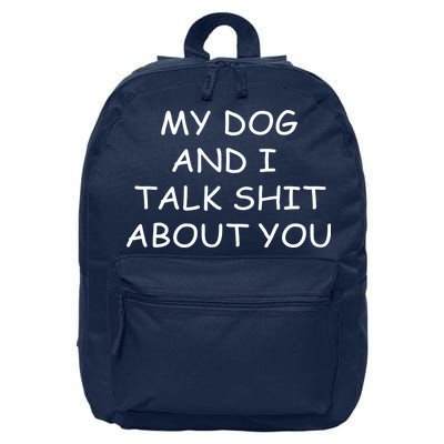 My Dog And I Talk Shit About You 16 in Basic Backpack