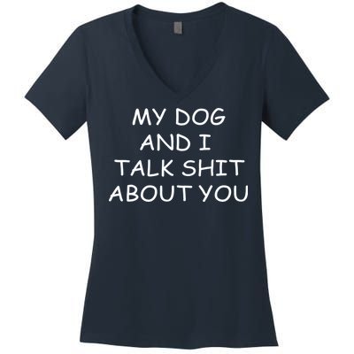 My Dog And I Talk Shit About You Women's V-Neck T-Shirt