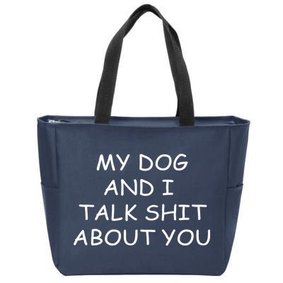 My Dog And I Talk Shit About You Zip Tote Bag