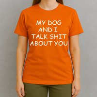 My Dog And I Talk Shit About You T-Shirt