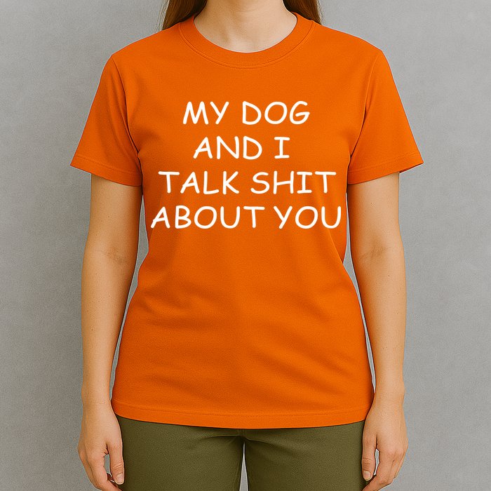 My Dog And I Talk Shit About You T-Shirt